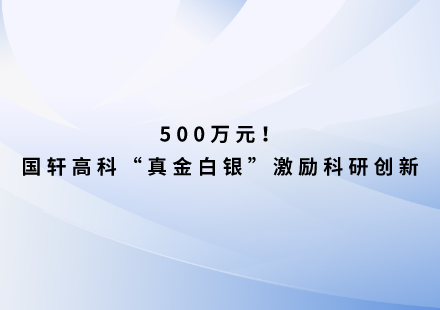 500萬元！國軒高科“真金白銀”激勵科研創(chuàng)新